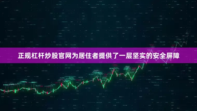 正规杠杆炒股官网为居住者提供了一层坚实的安全屏障