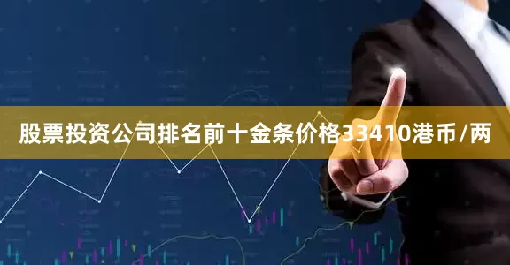 股票投资公司排名前十金条价格33410港币/两