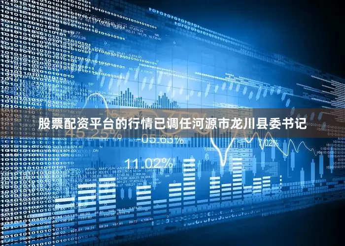 股票配资平台的行情已调任河源市龙川县委书记