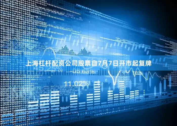 上海杠杆配资公司股票自7月7日开市起复牌