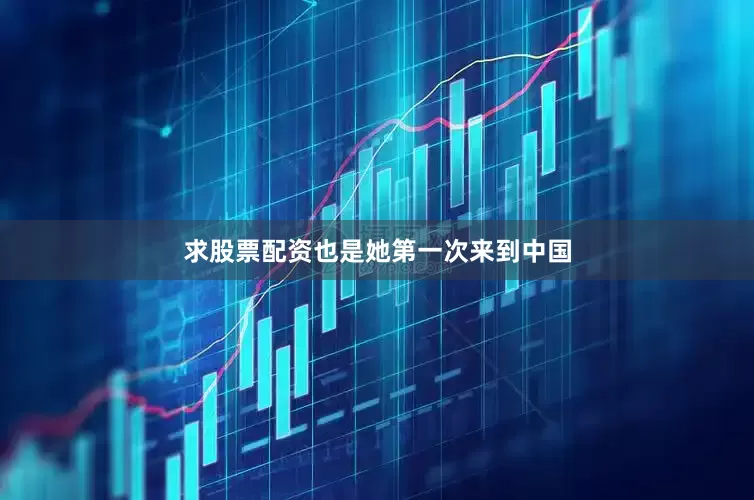 求股票配资也是她第一次来到中国