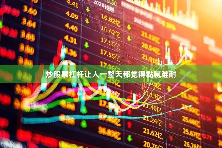 炒股票杠杆让人一整天都觉得黏腻难耐