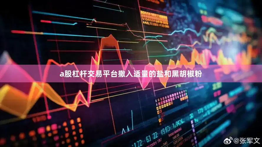 a股杠杆交易平台撒入适量的盐和黑胡椒粉