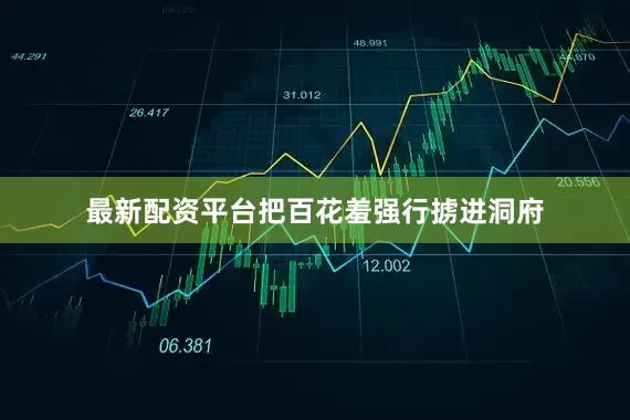 最新配资平台把百花羞强行掳进洞府
