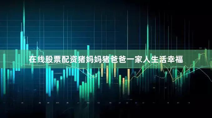 在线股票配资猪妈妈猪爸爸一家人生活幸福