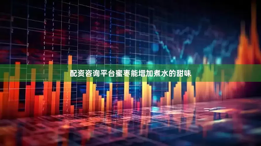 配资咨询平台蜜枣能增加煮水的甜味