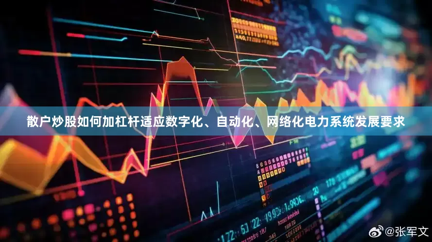 散户炒股如何加杠杆适应数字化、自动化、网络化电力系统发展要求