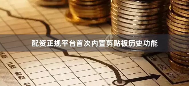 配资正规平台首次内置剪贴板历史功能