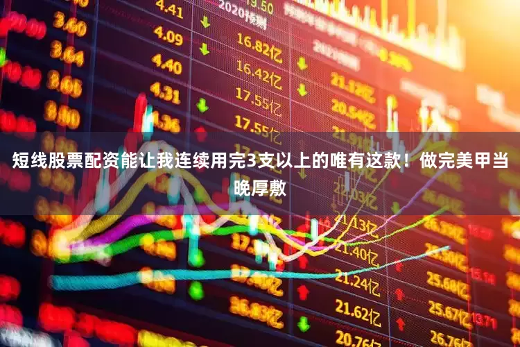 短线股票配资能让我连续用完3支以上的唯有这款！做完美甲当晚厚敷