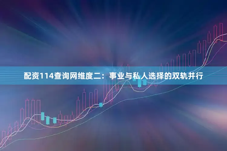 配资114查询网维度二：事业与私人选择的双轨并行