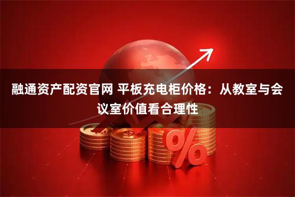 融通资产配资官网 平板充电柜价格：从教室与会议室价值看合理性