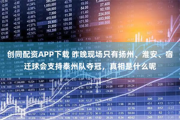 创同配资APP下载 昨晚现场只有扬州、淮安、宿迁球会支持泰州队夺冠，真相是什么呢