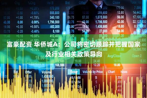 富豪配资 华侨城A：公司将密切跟踪并把握国家及行业相关政策导向